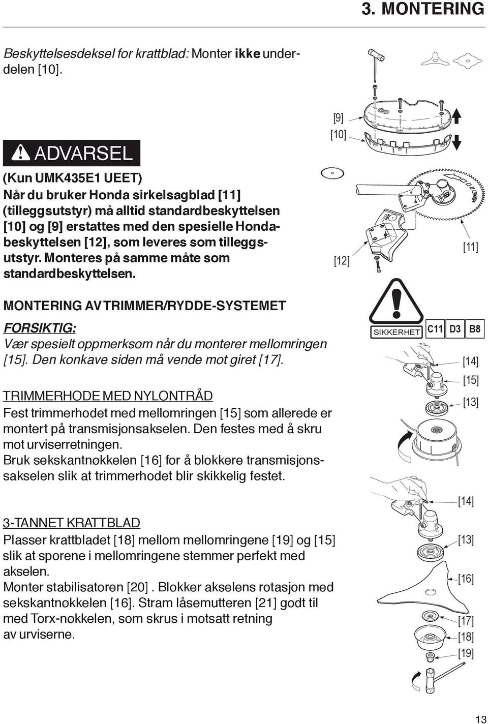 tilleggsutstyr. Monteres på samme måte som standardbeskyttelsen. [9] [10] [12] ROTATION [11] MONTERING AV TRIMMER/RYDDE-SYSTEMET FORSIKTIG: Vær spesielt oppmerksom når du monterer mellomringen [15].