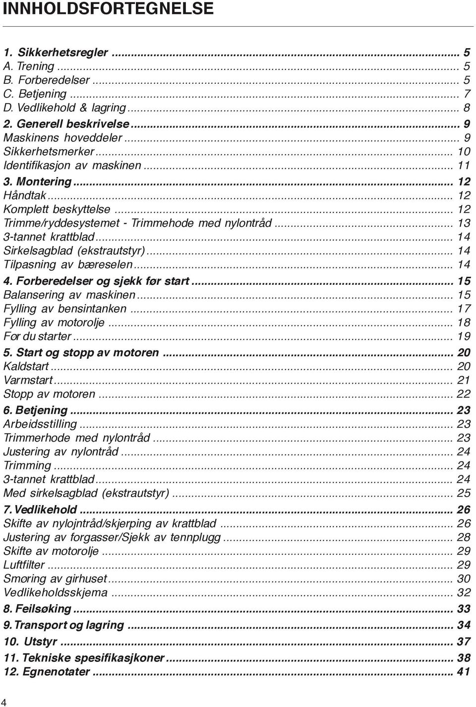 .. 14 Sirkelsagblad (ekstrautstyr)... 14 Tilpasning av bæreselen... 14 4. Forberedelser og sjekk før start... 15 Balansering av maskinen... 15 Fylling av bensintanken... 17 Fylling av motorolje.