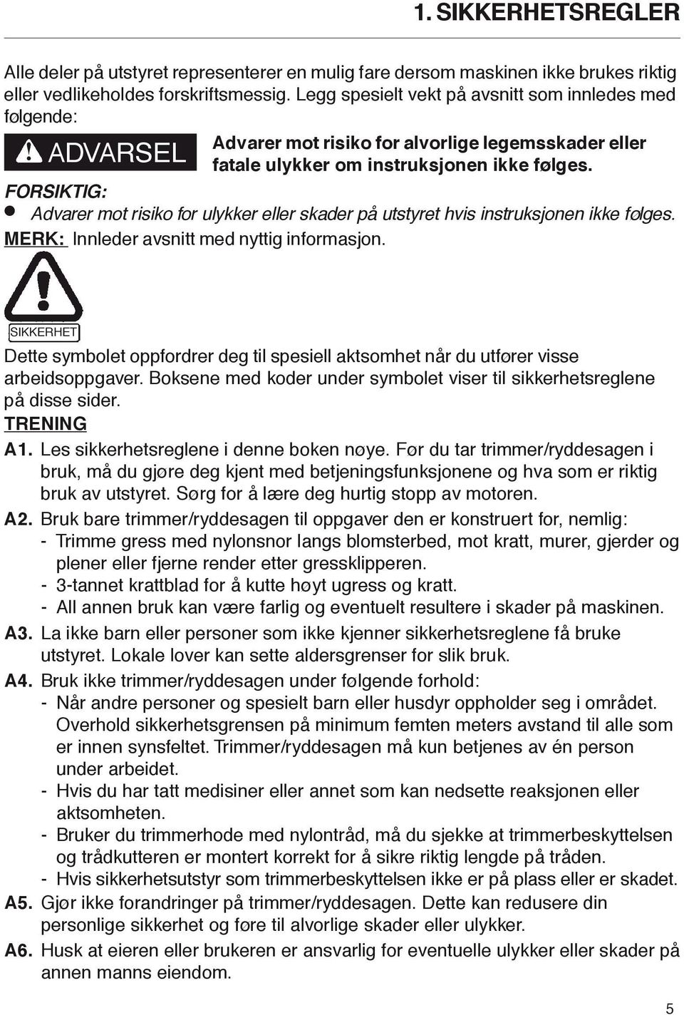 FORSIKTIG: Advarer mot risiko for ulykker eller skader på utstyret hvis instruksjonen ikke følges. MERK: Innleder avsnitt med nyttig informasjon.