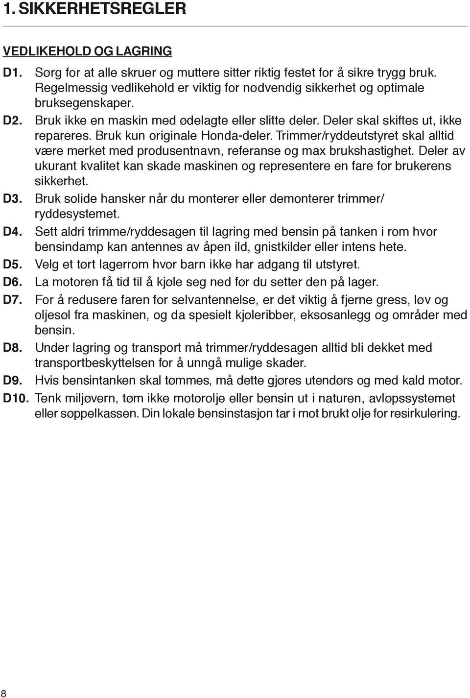 Bruk kun originale Honda-deler. Trimmer/ryddeutstyret skal alltid være merket med produsentnavn, referanse og max brukshastighet.