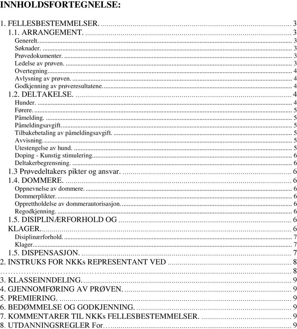 ... 5 Utestengelse av hund.... 5 Doping - Kunstig stimulering... 6 Deltakerbegrensning.... 6 1.3 Prøvedeltakers pikter og ansvar.... 6 1.4. DOMMERE.... 6 Oppnevnelse av dommere.... 6 Dommerplikter.