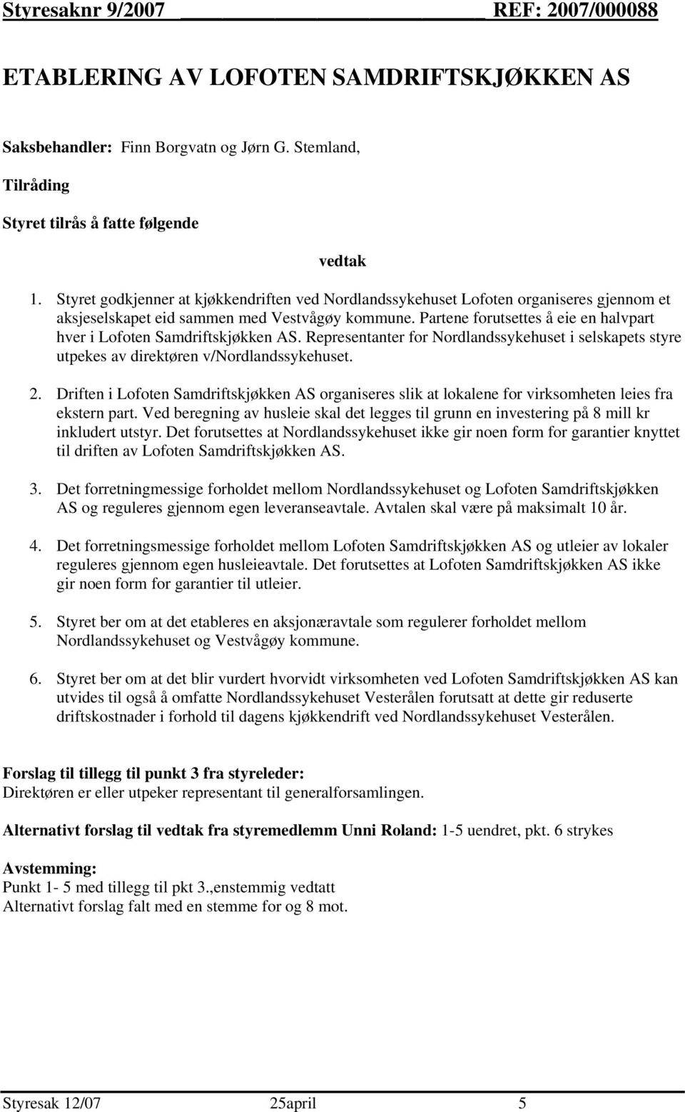 Partene forutsettes å eie en halvpart hver i Lofoten Samdriftskjøkken AS. Representanter for Nordlandssykehuset i selskapets styre utpekes av direktøren v/nordlandssykehuset. 2.