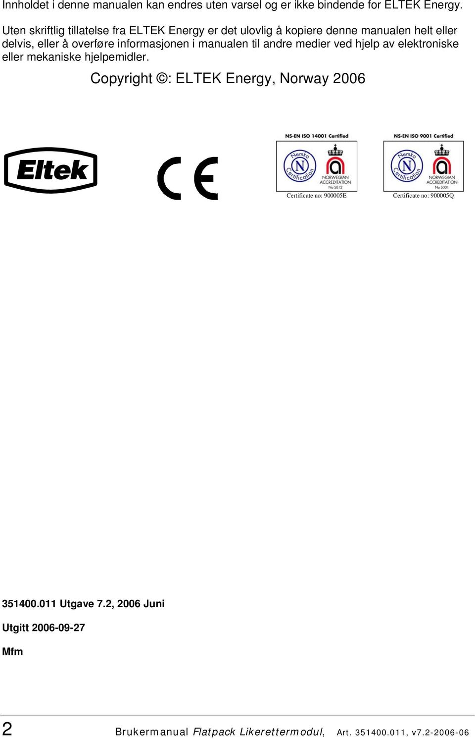 informasjonen i manualen til andre medier ved hjelp av elektroniske eller mekaniske hjelpemidler.