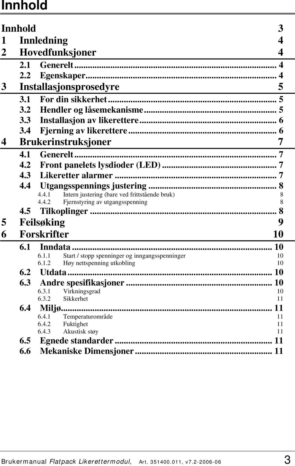 4.2 Fjernstyring av utgangsspenning 8 8 4.5 Tilkoplinger... 8 5 Feilsøking 9 6 Forskrifter 10 6.1 Inndata... 10 6.1.1 Start / stopp spenninger og inngangsspenninger 6.1.2 Høy nettspenning utkobling 10 10 6.