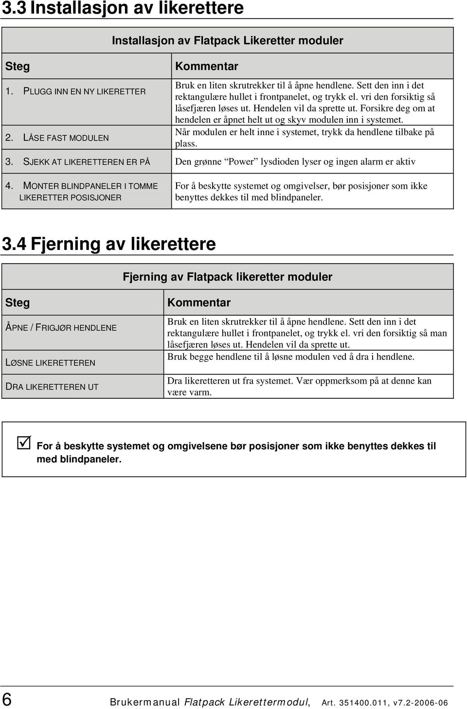 Forsikre deg om at hendelen er åpnet helt ut og skyv modulen inn i systemet. Når modulen er helt inne i systemet, trykk da hendlene tilbake på plass. 3.