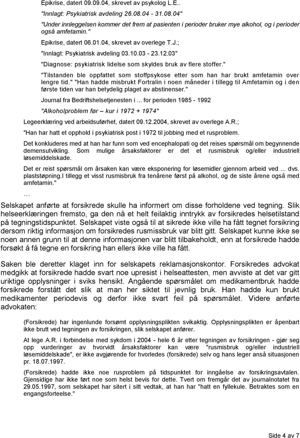 ; "Innlagt: Psykiatrisk avdeling 03.10.03-23.12.03" "Diagnose: psykiatrisk lidelse som skyldes bruk av flere stoffer.