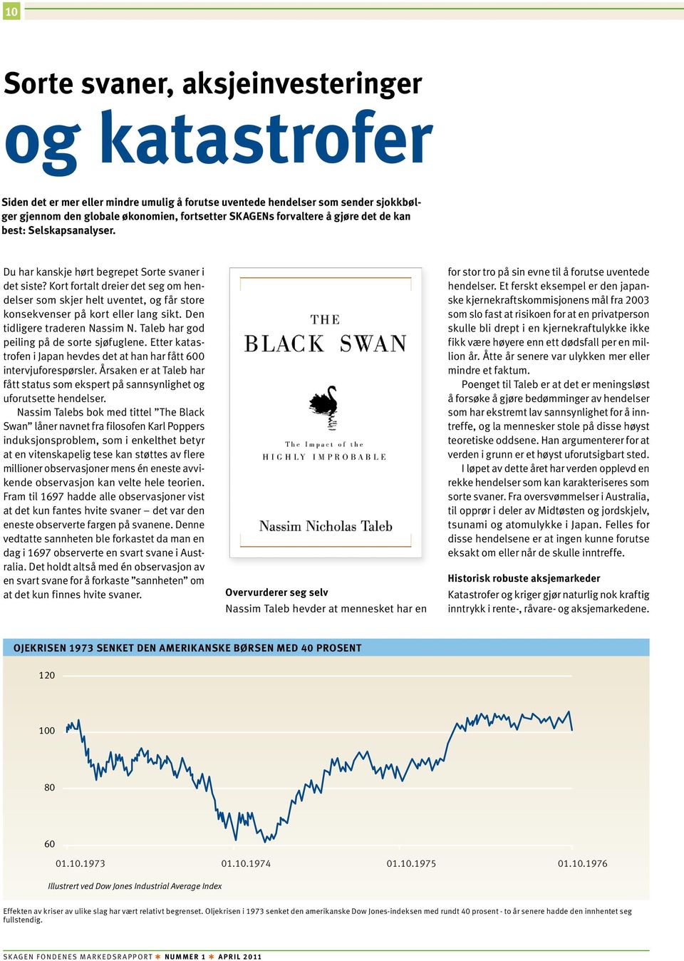 Kort fortalt dreier det seg om hendelser som skjer helt uventet, og får store konsekvenser på kort eller lang sikt. Den tidligere traderen Nassim N. Taleb har god peiling på de sorte sjøfuglene.