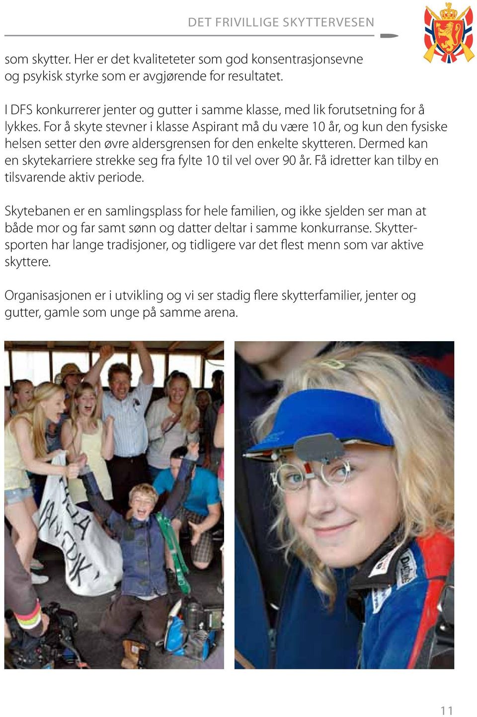 For å skyte stevner i klasse Aspirant må du være 10 år, og kun den fysiske helsen setter den øvre aldersgrensen for den enkelte skytteren.