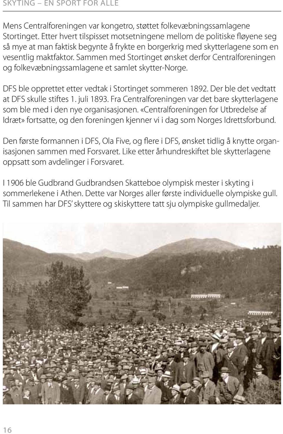 Sammen med Stortinget ønsket derfor Centralforeningen og folkevæbningssamlagene et samlet skytter-norge. DFS ble opprettet etter vedtak i Stortinget sommeren 1892.