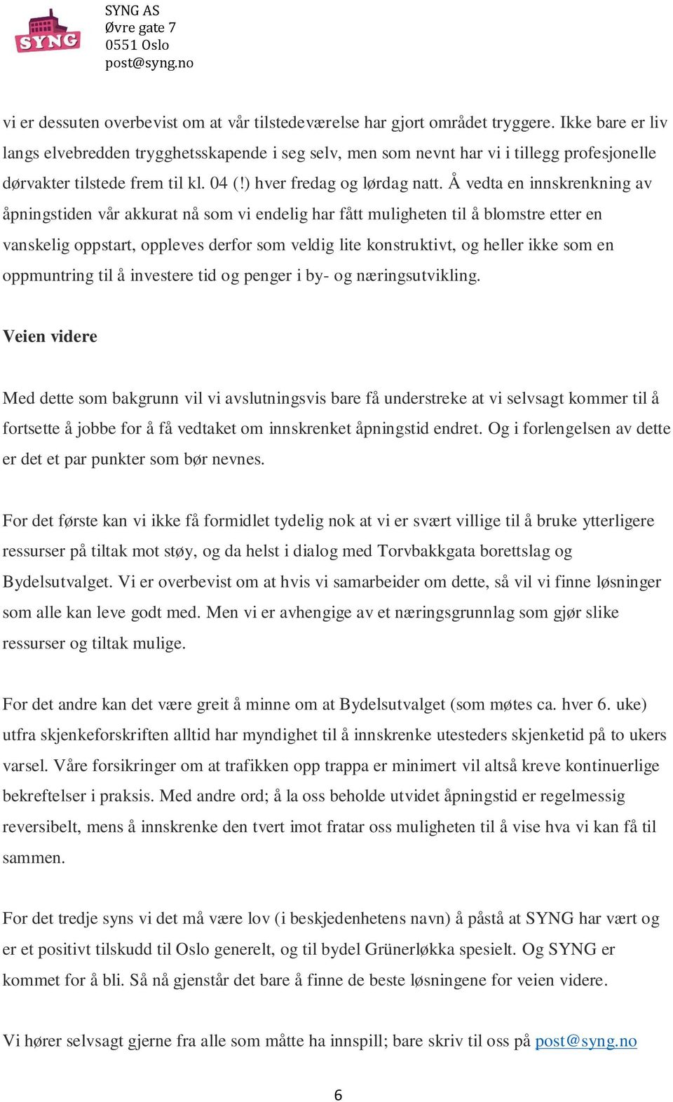 Å vedta en innskrenkning av åpningstiden vår akkurat nå som vi endelig har fått muligheten til å blomstre etter en vanskelig oppstart, oppleves derfor som veldig lite konstruktivt, og heller ikke som