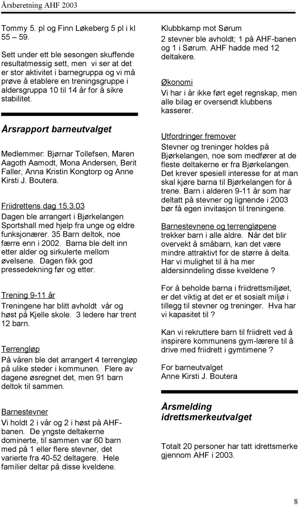 stabilitet. Årsrapport barneutvalget Medlemmer: Bjørnar Tollefsen, Maren Aagoth Aamodt, Mona Andersen, Berit Faller, Anna Kristin Kongtorp og Anne Kirsti J. Boutera. Friidrettens dag 15.3.