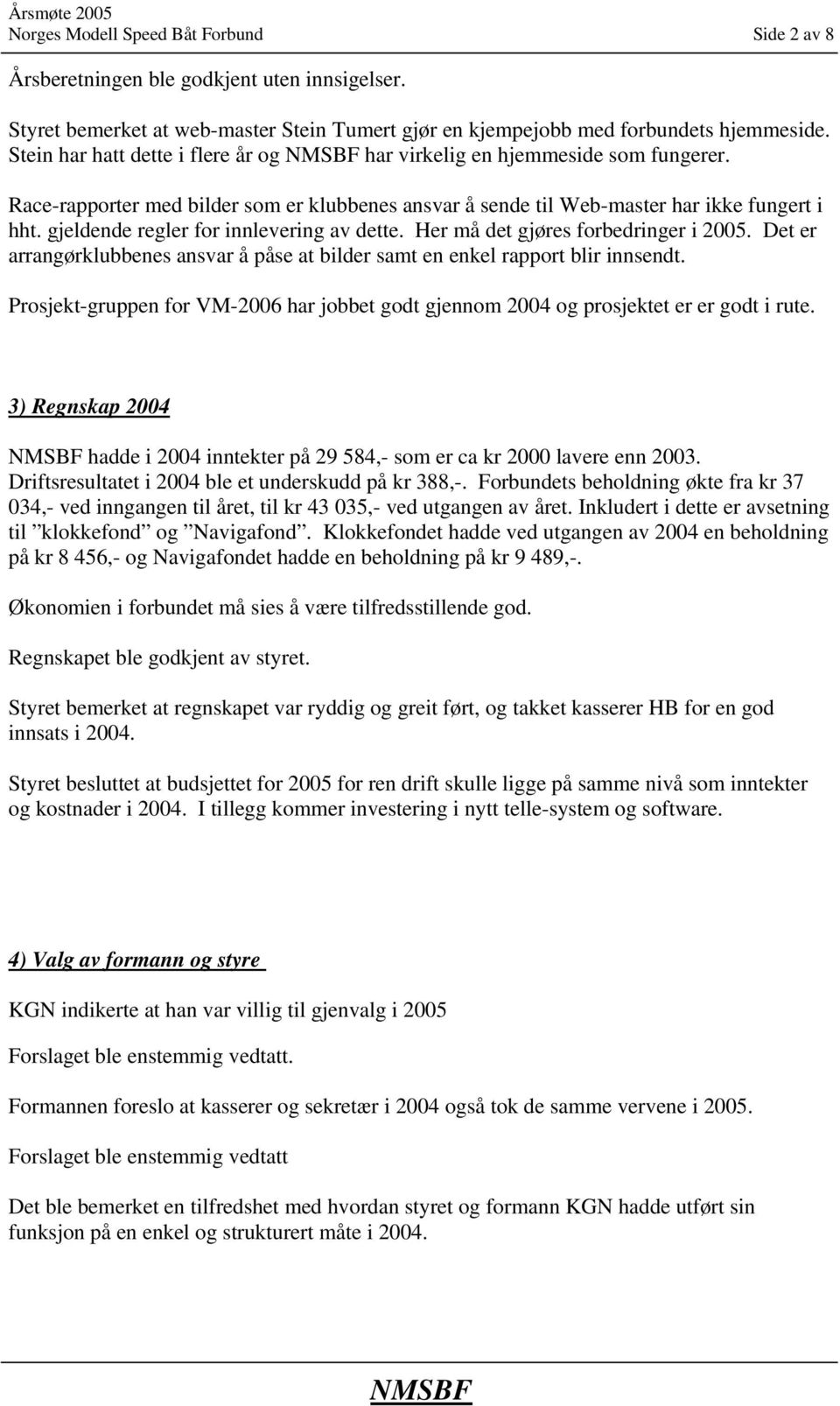 gjeldende regler for innlevering av dette. Her må det gjøres forbedringer i 2005. Det er arrangørklubbenes ansvar å påse at bilder samt en enkel rapport blir innsendt.