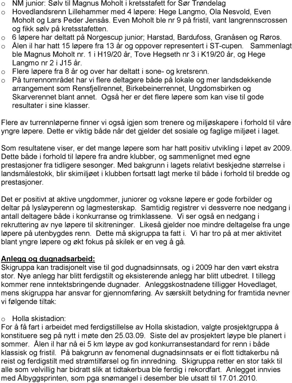 o Ålen il har hatt 15 løpere fra 13 år og oppover representert i ST-cupen. Sammenlagt ble Magnus Moholt nr. 1 i H19/20 år, Tove Hegseth nr 3 i K19/20 år, og Hege Langmo nr 2 i J15 år.