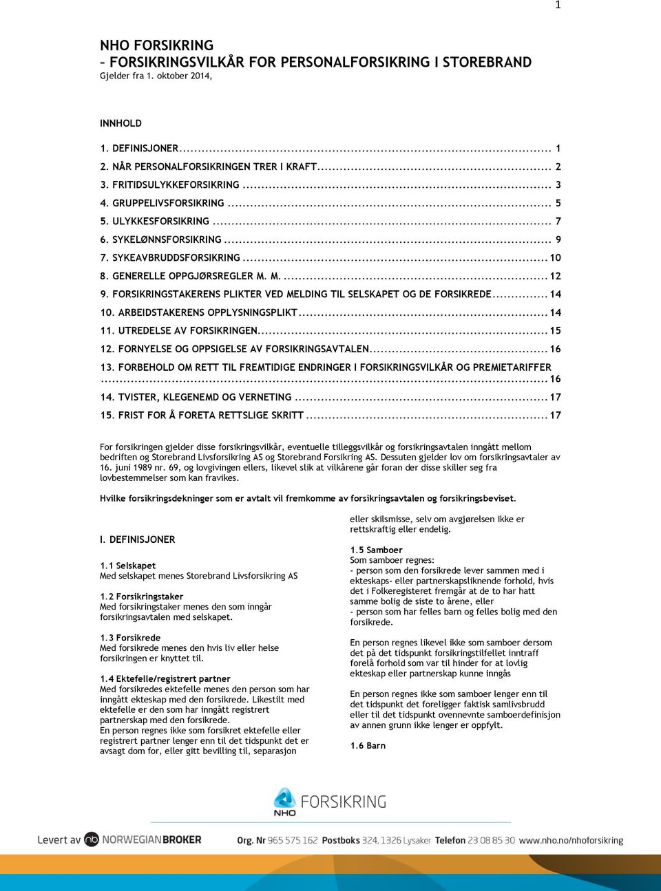 FORSIKRINGSTAKERENS PLIKTER VED MELDING TIL SELSKAPET OG DE FORSIKREDE... 14 10. ARBEIDSTAKERENS OPPLYSNINGSPLIKT... 14 11. UTREDELSE AV FORSIKRINGEN... 15 12.