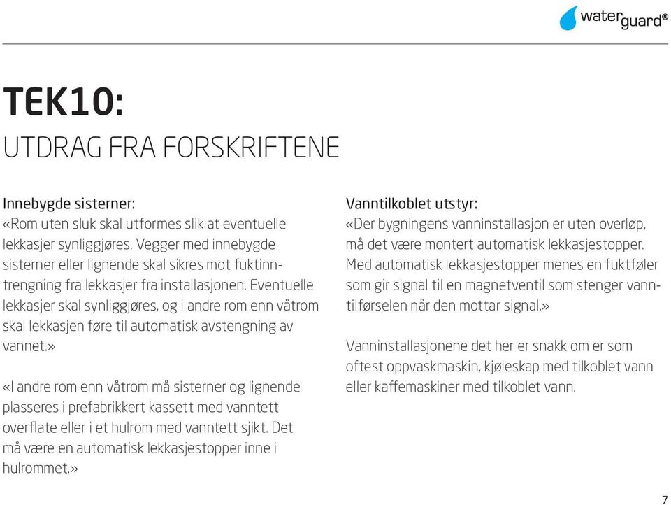 Eventuelle lek kasjer skal synliggjøres, og i an dre rom enn våtrom skal lekkasjen føre til automatisk avstengning av vannet.