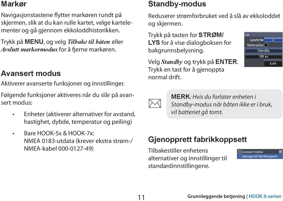 Følgende funksjoner aktiveres når du slår på avansert modus: Enheter (aktiverer alternativer for avstand, hastighet, dybde, temperatur og peiling) Bare HOOK-5x & HOOK-7x: NMEA 0183-utdata (krever