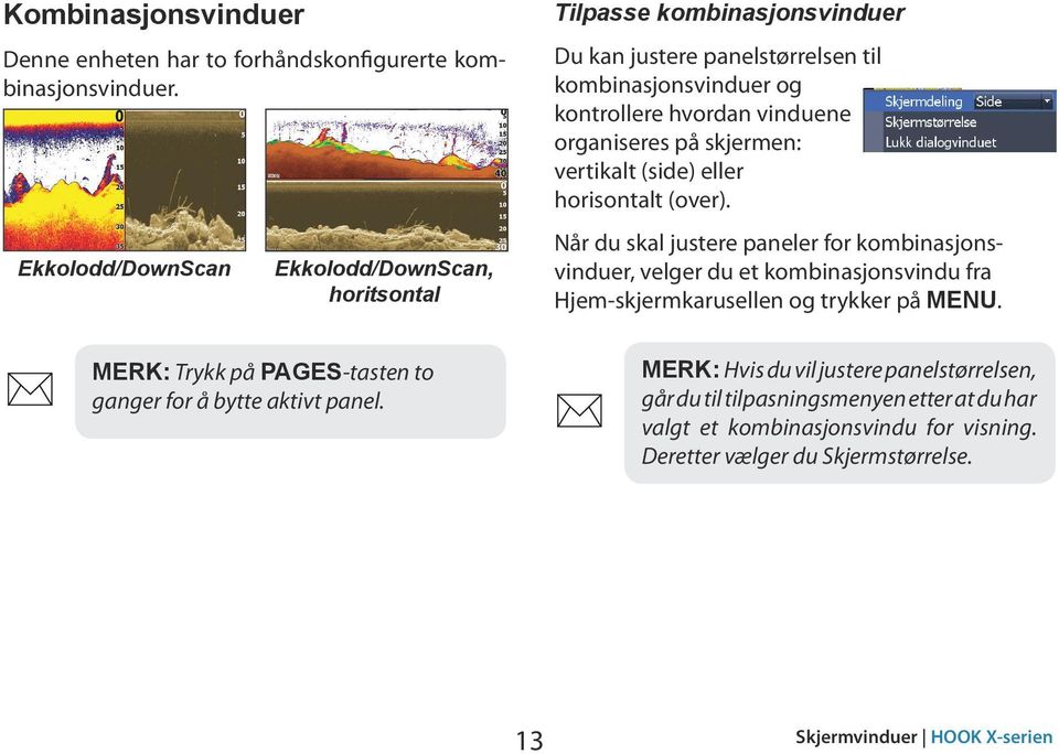 Tilpasse kombinasjonsvinduer Du kan justere panelstørrelsen til kombinasjonsvinduer og kontrollere hvordan vinduene organiseres på skjermen: vertikalt (side) eller horisontalt