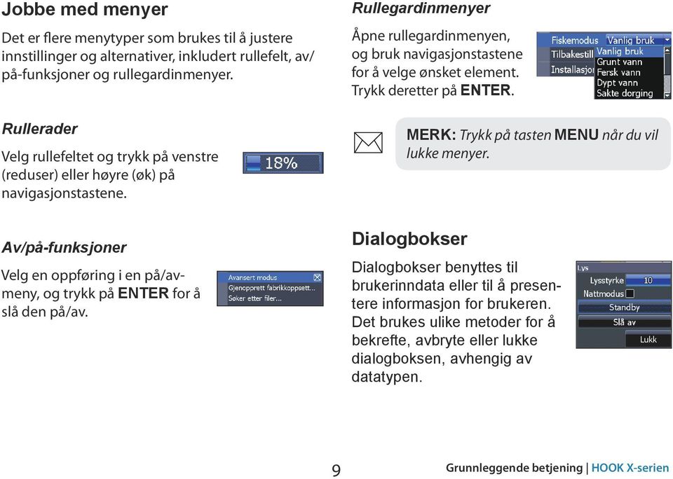 Rullegardinmenyer Åpne rullegardinmenyen, og bruk navigasjonstastene for å velge ønsket element. Trykk deretter på ENTER. MERK: Trykk på tasten MENU når du vil lukke menyer.