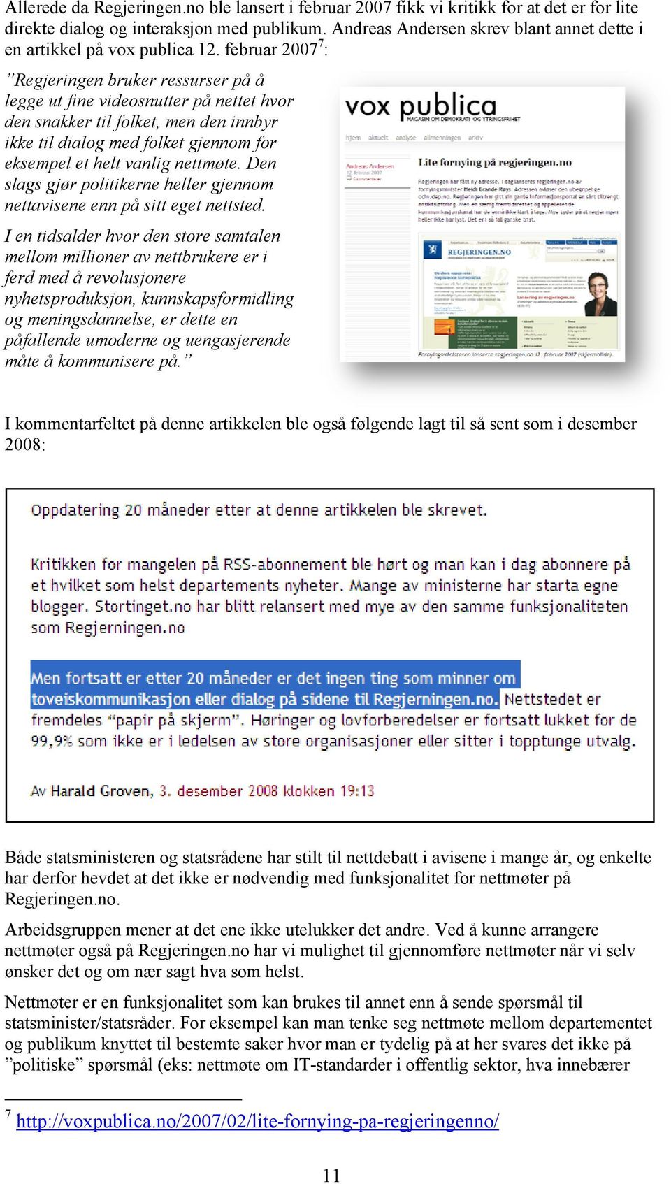 februar 2007 7 : Regjeringen bruker ressurser på å legge ut fine videosnutter på nettet hvor den snakker til folket, men den innbyr ikke til dialog med folket gjennom for eksempel et helt vanlig