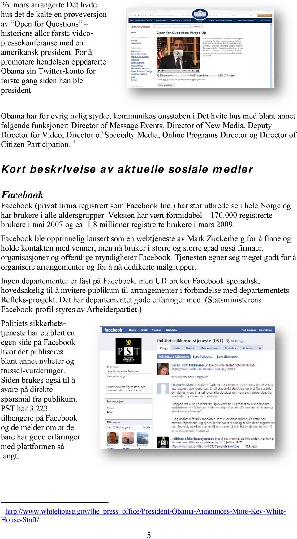 Obama har for øvrig nylig styrket kommunikasjonsstaben i Det hvite hus med blant annet følgende funksjoner: Director of Message Events, Director of New Media, Deputy Director for Video, Director of