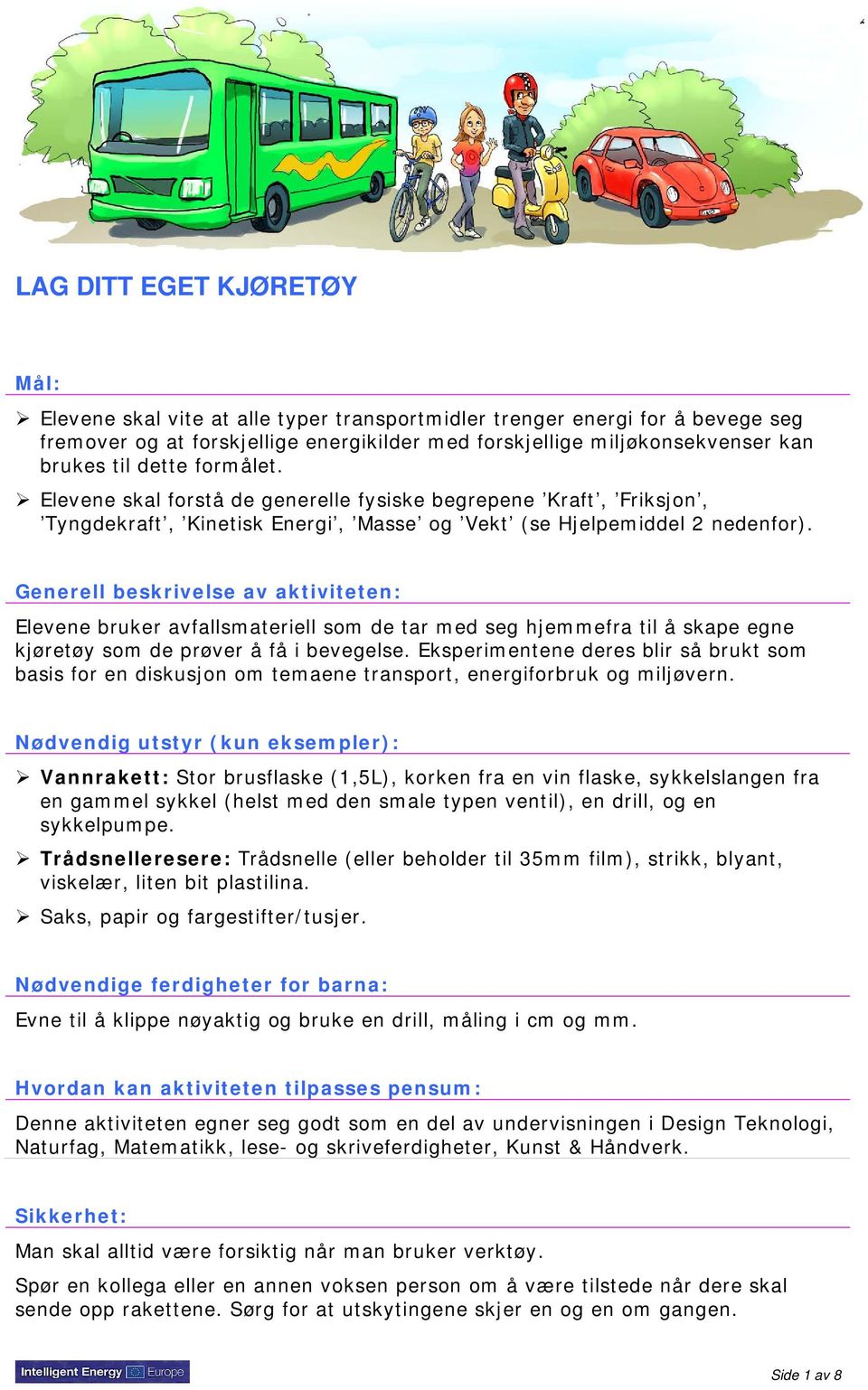 Generell beskrivelse av aktiviteten: Elevene bruker avfallsmateriell som de tar med seg hjemmefra til å skape egne kjøretøy som de prøver å få i bevegelse.