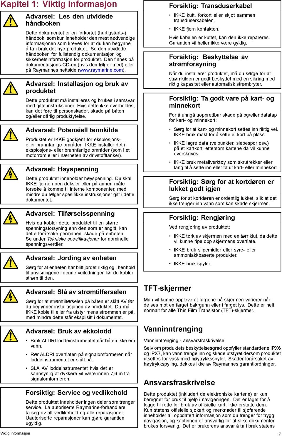 Den finnes på dokumentasjons-cd-en (hvis den følger med) eller på Raymarines nettside (www.raymarine.com).