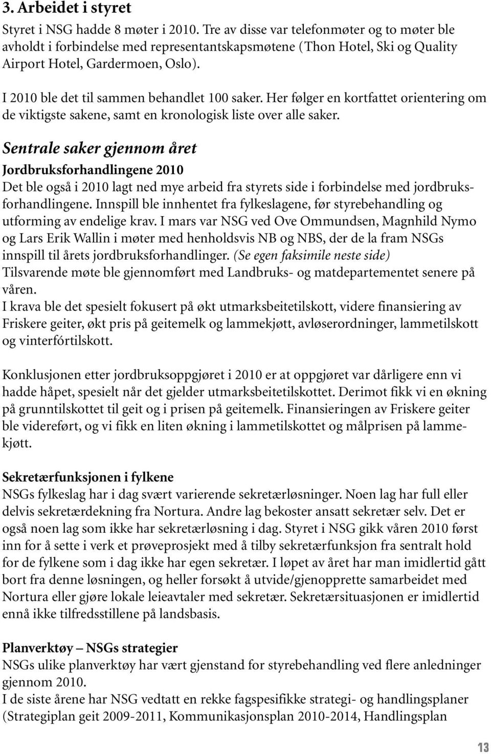 I 2010 ble det til sammen behandlet 100 saker. Her følger en kortfattet orientering om de viktigste sakene, samt en kronologisk liste over alle saker.