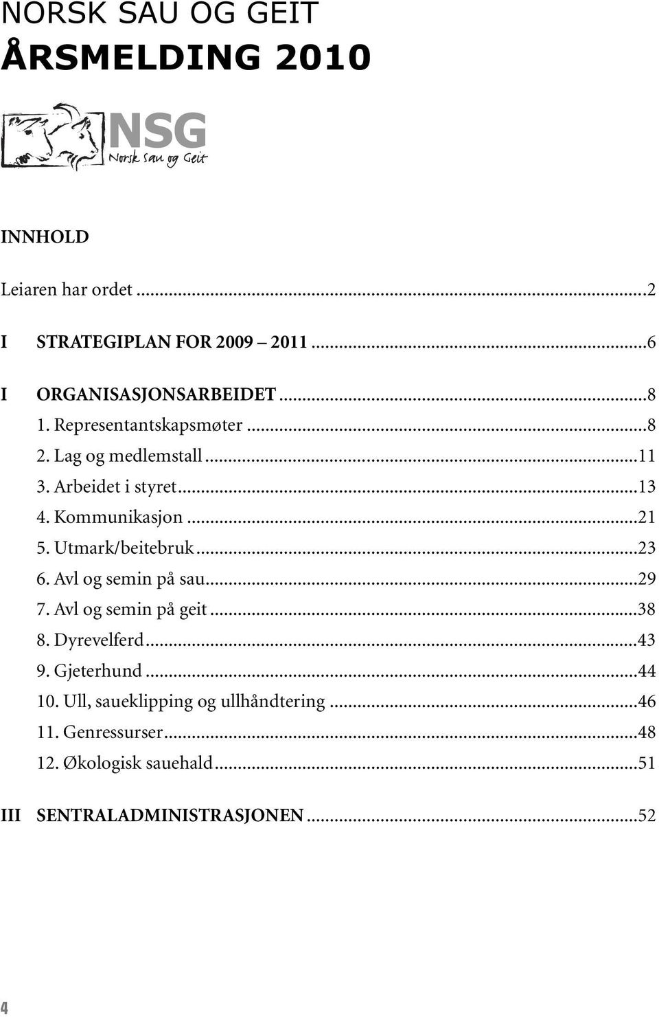 Utmark/beitebruk...23 6. Avl og semin på sau...29 7. Avl og semin på geit...38 8. Dyrevelferd...43 9. Gjeterhund...44 10.