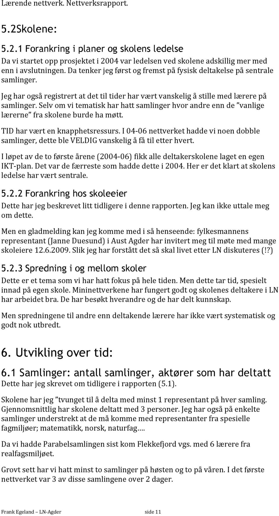 Selv om vi tematisk har hatt samlinger hvor andre enn de vanlige lærerne fra skolene burde ha møtt. TID har vært en knapphetsressurs.