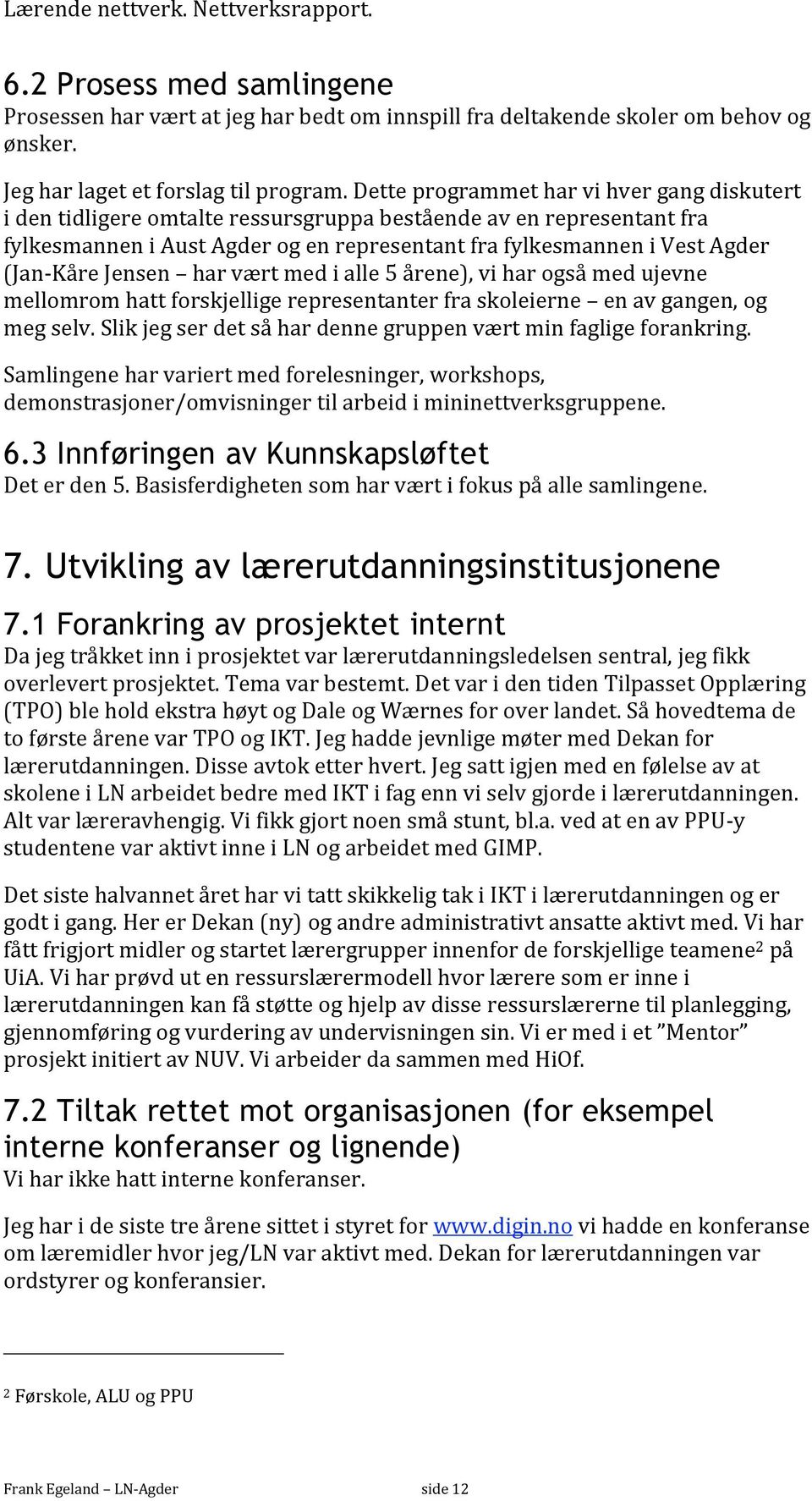 Jensen har vært med i alle 5 årene), vi har også med ujevne mellomrom hatt forskjellige representanter fra skoleierne en av gangen, og meg selv.