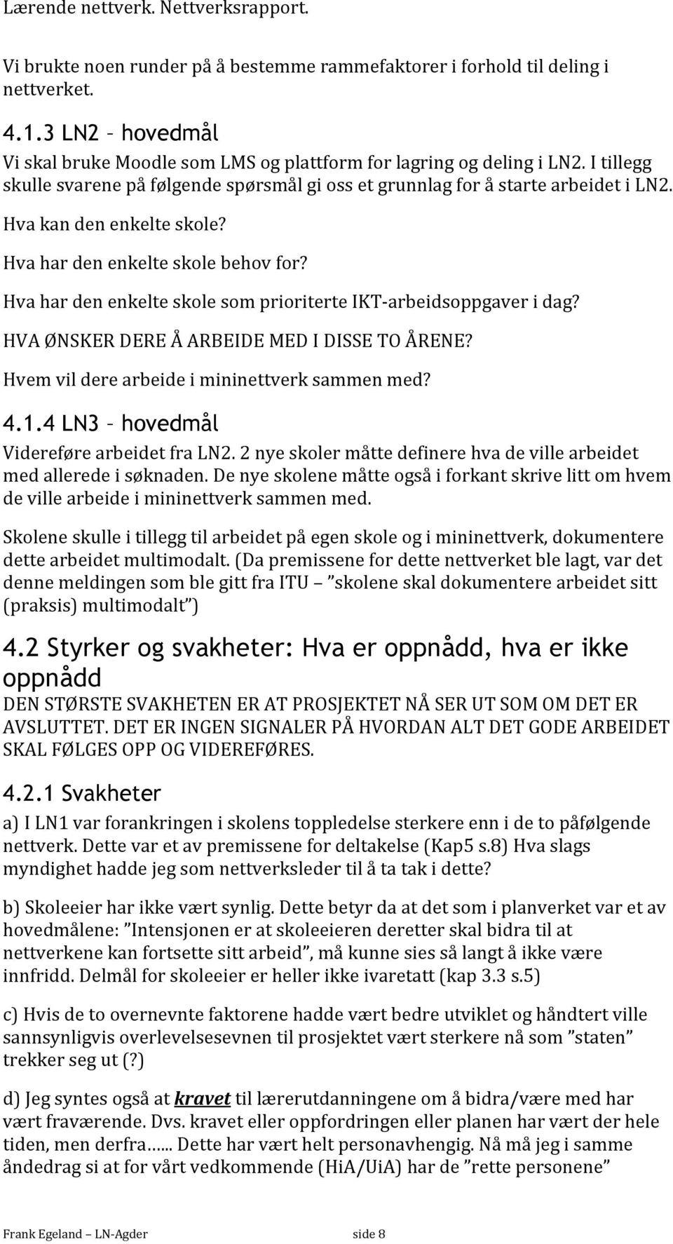 Hva har den enkelte skole som prioriterte IKT arbeidsoppgaver i dag? HVA ØNSKER DERE Å ARBEIDE MED I DISSE TO ÅRENE? Hvem vil dere arbeide i mininettverk sammen med? 4.1.