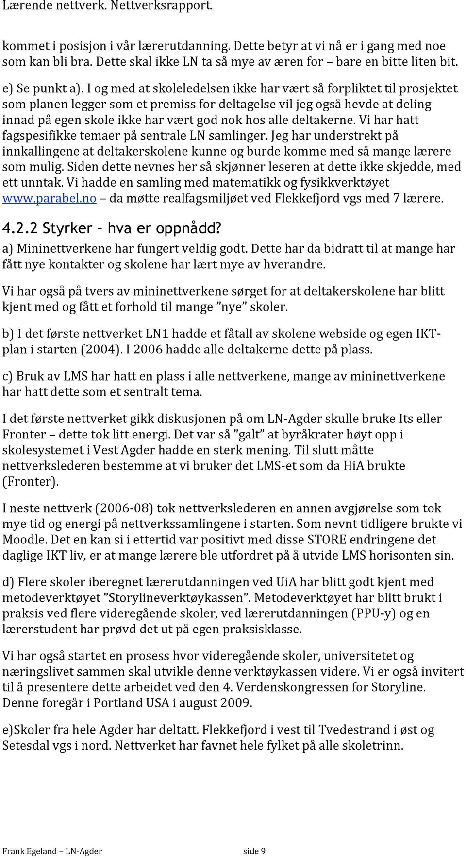 deltakerne. Vi har hatt fagspesifikke temaer på sentrale LN samlinger. Jeg har understrekt på innkallingene at deltakerskolene kunne og burde komme med så mange lærere som mulig.