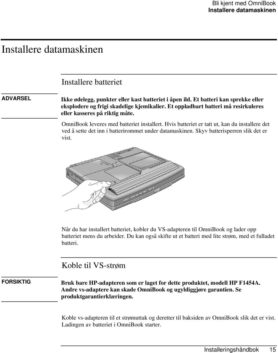 Hvis batteriet er tatt ut, kan du installere det ved å sette det inn i batterirommet under datamaskinen. Skyv batterisperren slik det er vist.