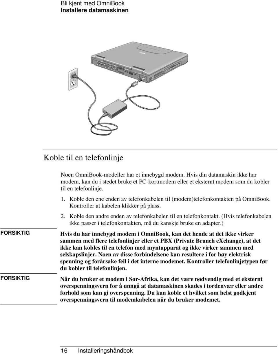 Koble den ene enden av telefonkabelen til (modem)telefonkontakten på OmniBook. Kontroller at kabelen klikker på plass. 2. Koble den andre enden av telefonkabelen til en telefonkontakt.