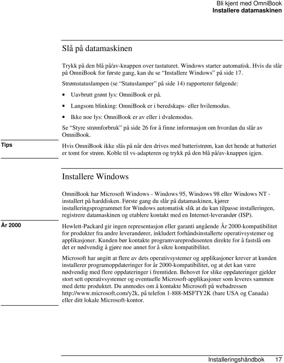 Langsom blinking: OmniBook er i beredskaps- eller hvilemodus. Ikke noe lys: OmniBook er av eller i dvalemodus. Se Styre strømforbruk på side 26 for å finne informasjon om hvordan du slår av OmniBook.