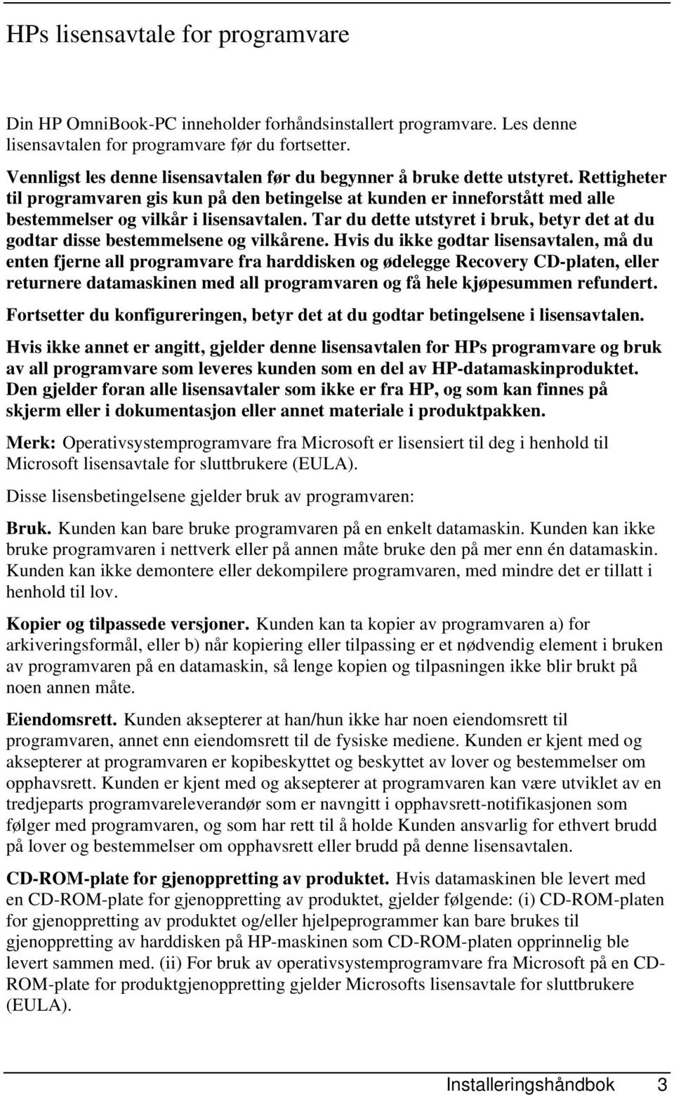 Rettigheter til programvaren gis kun på den betingelse at kunden er inneforstått med alle bestemmelser og vilkår i lisensavtalen.