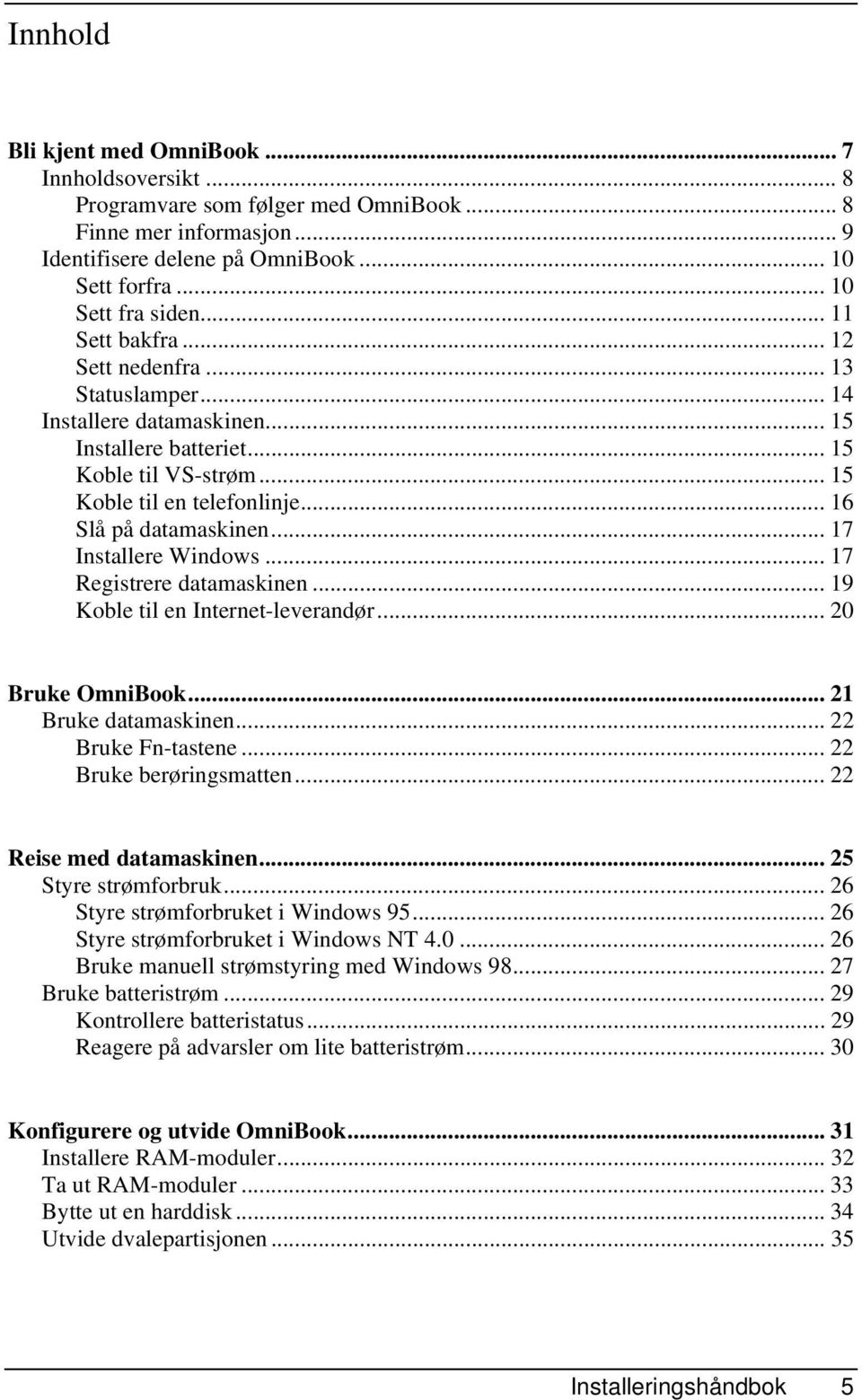 .. 17 Installere Windows... 17 Registrere datamaskinen... 19 Koble til en Internet-leverandør... 20 Bruke OmniBook... 21 Bruke datamaskinen... 22 Bruke Fn-tastene... 22 Bruke berøringsmatten.