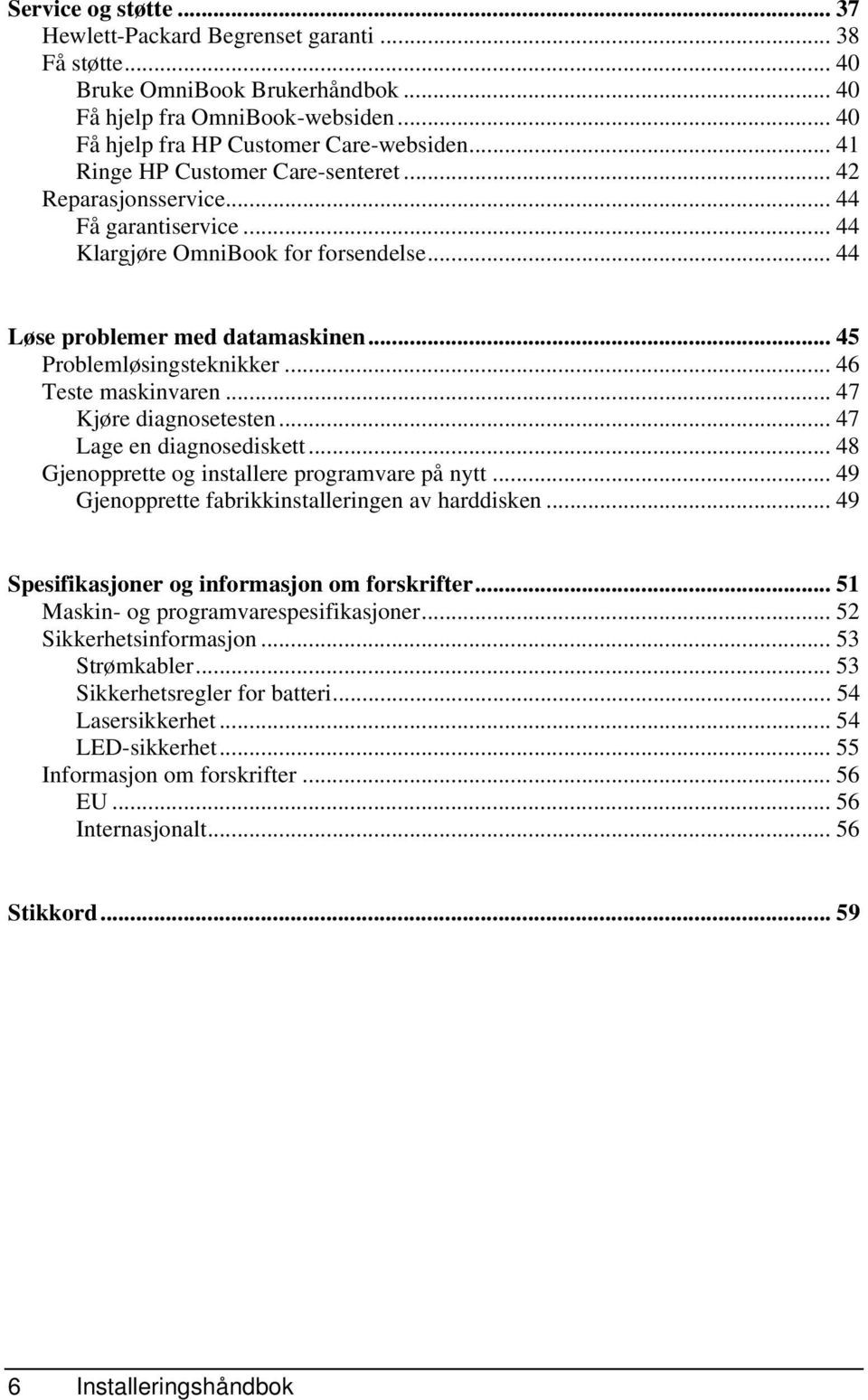 .. 46 Teste maskinvaren... 47 Kjøre diagnosetesten... 47 Lage en diagnosediskett... 48 Gjenopprette og installere programvare på nytt... 49 Gjenopprette fabrikkinstalleringen av harddisken.