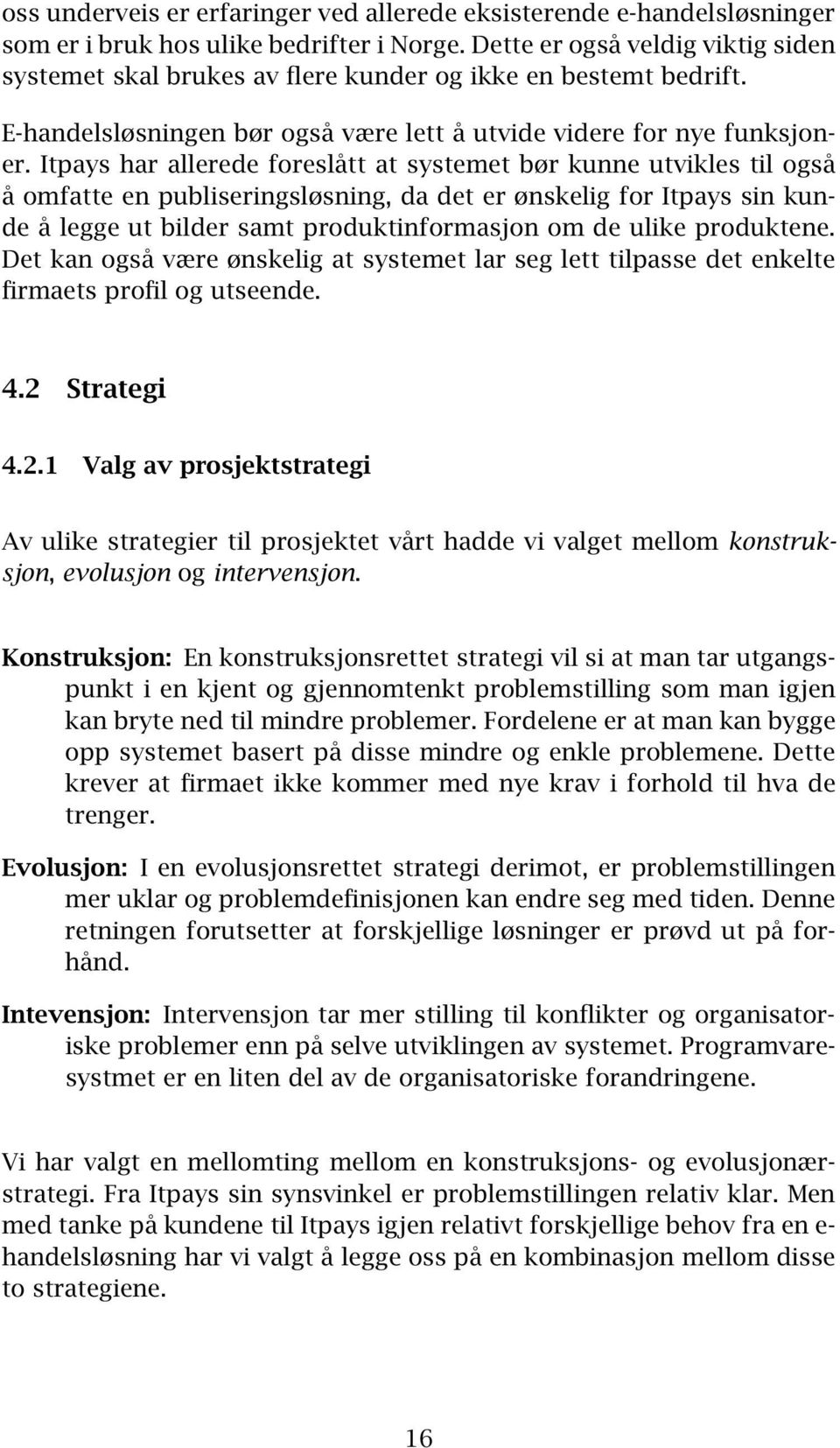 Itpays har allerede foreslått at systemet bør kunne utvikles til også å omfatte en publiseringsløsning, da det er ønskelig for Itpays sin kunde å legge ut bilder samt produktinformasjon om de ulike