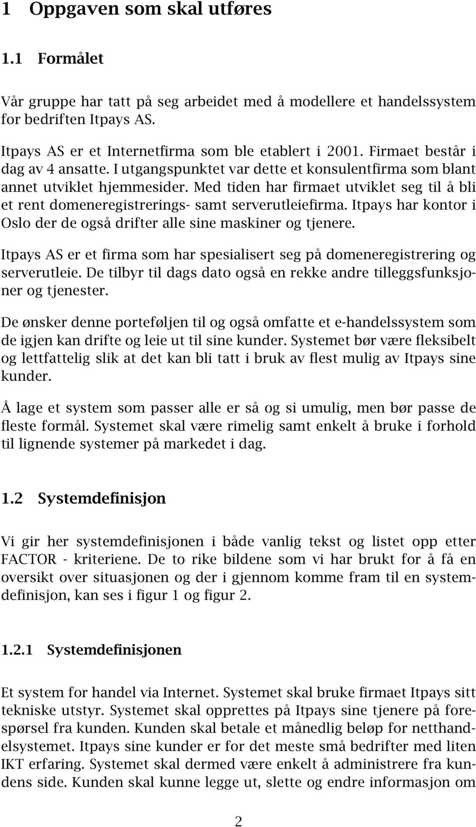 Med tiden har firmaet utviklet seg til å bli et rent domeneregistrerings- samt serverutleiefirma. Itpays har kontor i Oslo der de også drifter alle sine maskiner og tjenere.