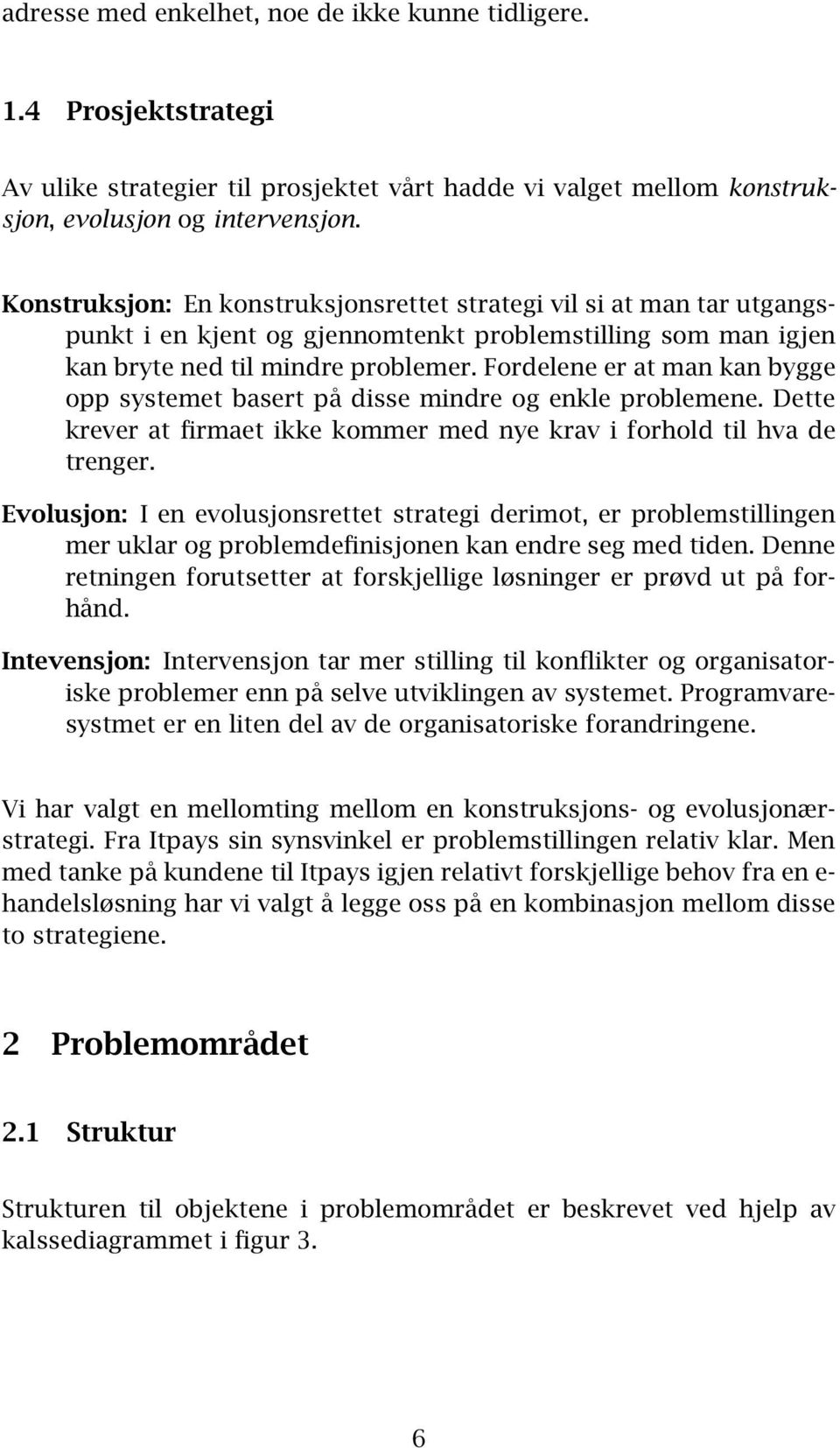 Fordelene er at man kan bygge opp systemet basert på disse mindre og enkle problemene. Dette krever at firmaet ikke kommer med nye krav i forhold til hva de trenger.