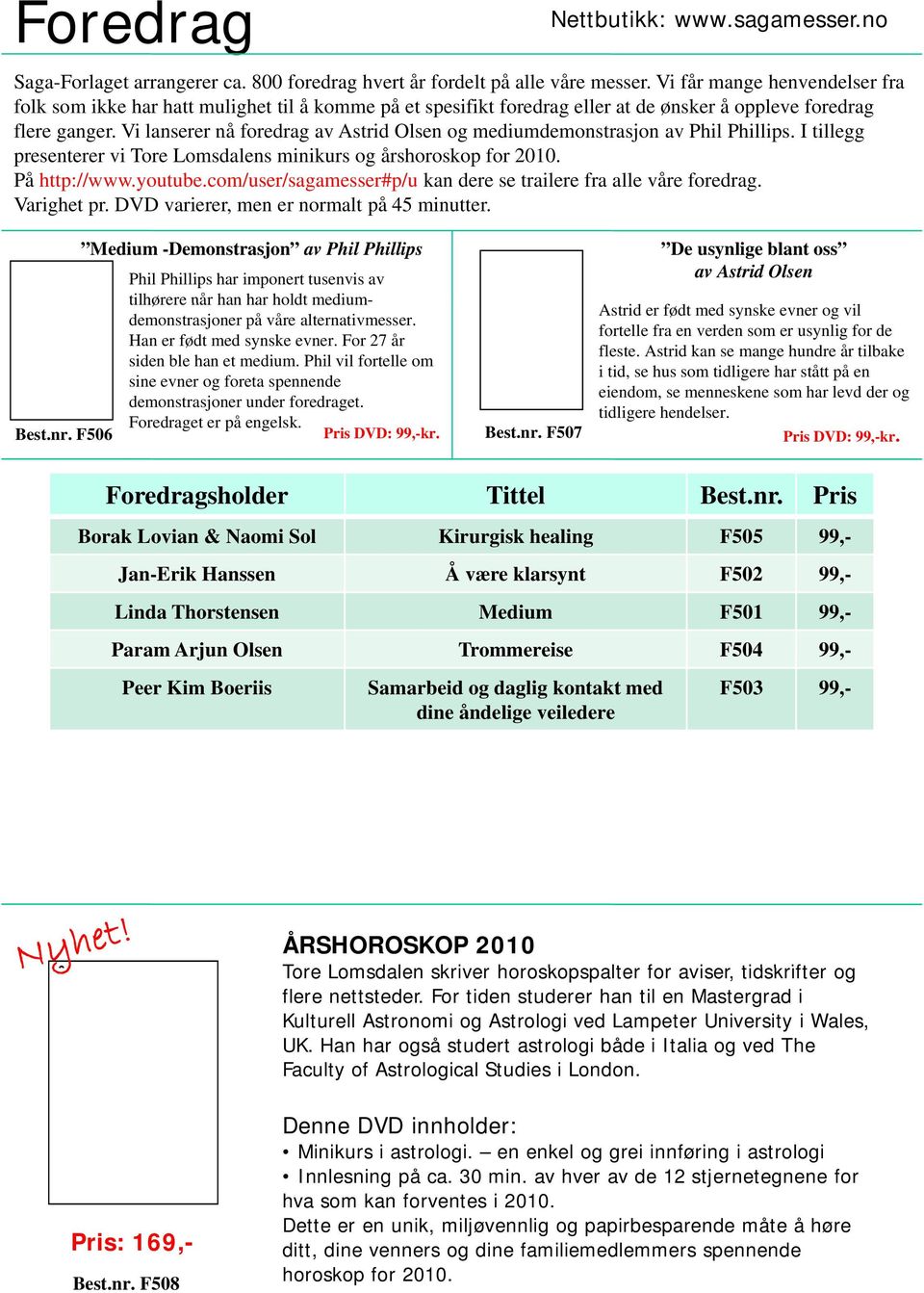 Vi lanserer nå foredrag av Astrid Olsen og mediumdemonstrasjon av Phil Phillips. I tillegg presenterer vi Tore Lomsdalens minikurs og årshoroskop for 2010. På http://www.youtube.