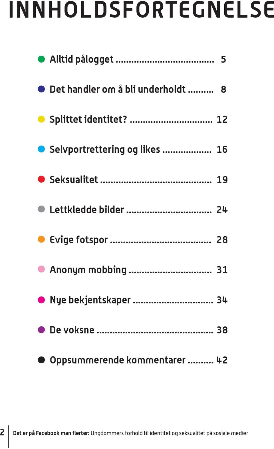 .. 28 Anonym mobbing... 31 Nye bekjentskaper... 34 De voksne... 38 Oppsummerende kommentarer.