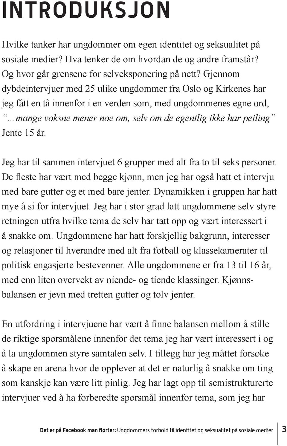 peiling Jente 15 år. Jeg har til sammen intervjuet 6 grupper med alt fra to til seks personer. med bare gutter og et med bare jenter. Dynamikken i gruppen har hatt mye å si for intervjuet.