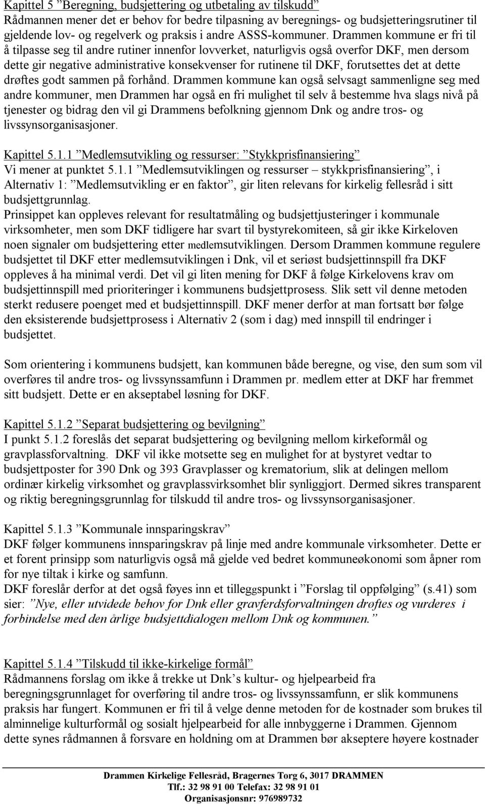 Drammen kommune er fri til å tilpasse seg til andre rutiner innenfor lovverket, naturligvis også overfor DKF, men dersom dette gir negative administrative konsekvenser for rutinene til DKF,