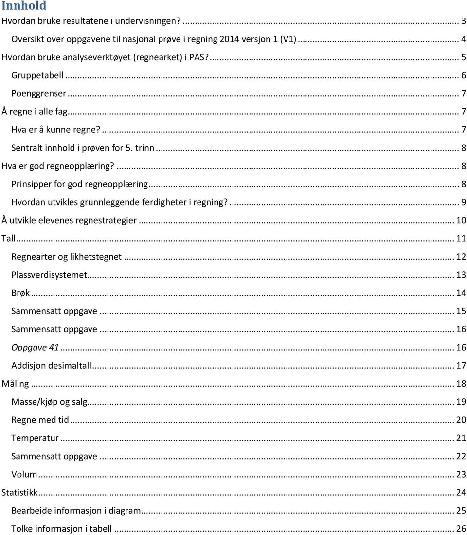 .. 8 Hvordan utvikles grunnleggende ferdigheter i regning?... 9 Å utvikle elevenes regnestrategier... 10 Tall... 11 Regnearter og likhetstegnet... 12 Plassverdisystemet... 13 Brøk.