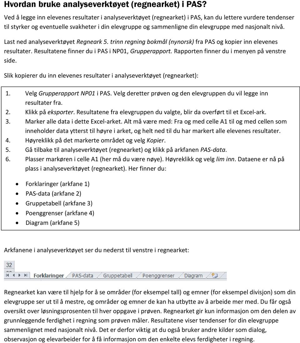 nasjonalt nivå. Last ned analyseverktøyet Regneark 5. trinn regning bokmål (nynorsk) fra PAS og kopier inn elevenes resultater. Resultatene finner du i PAS i NP01, Grupperapport.