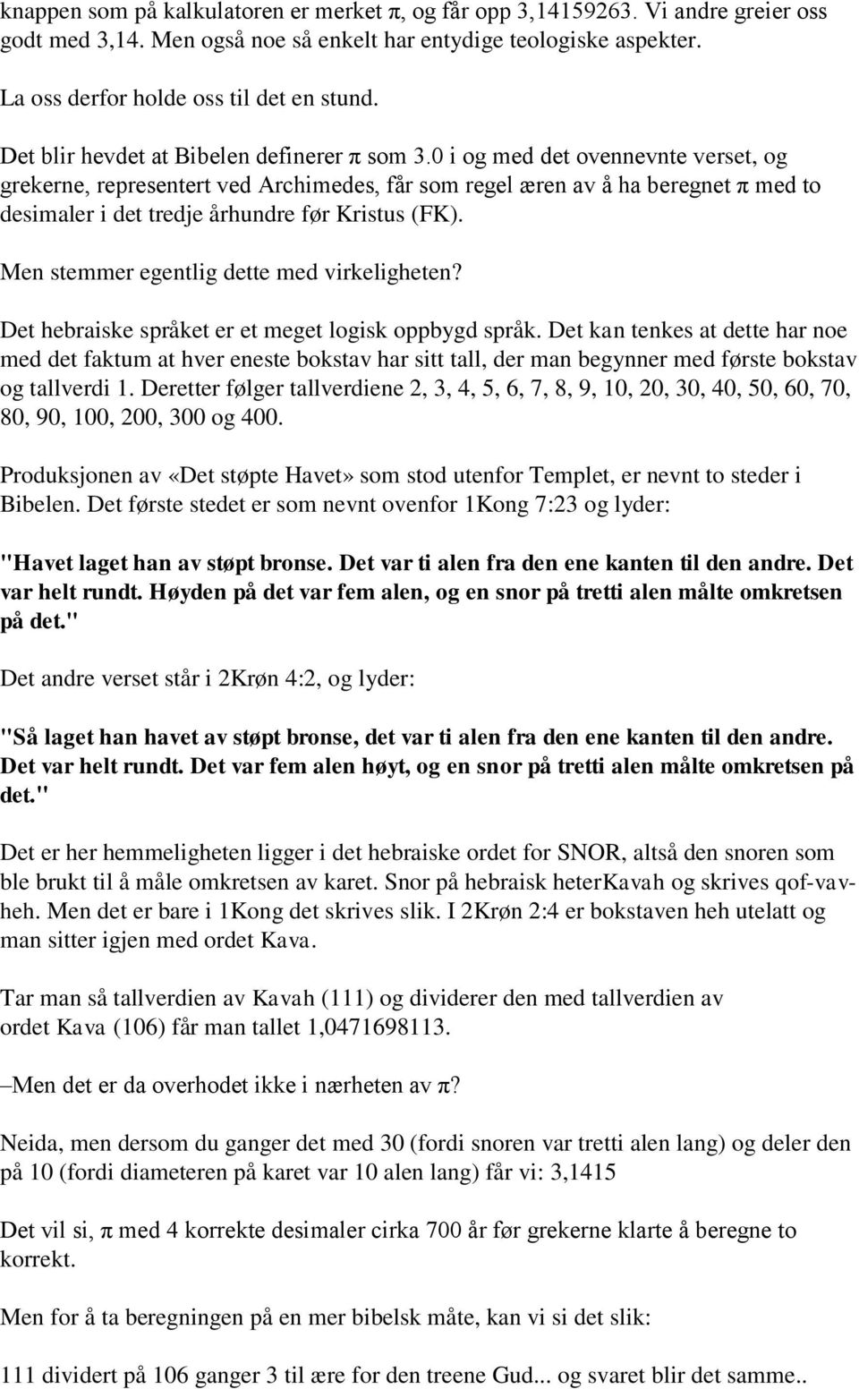 0 i og med det ovennevnte verset, og grekerne, representert ved Archimedes, får som regel æren av å ha beregnet π med to desimaler i det tredje århundre før Kristus (FK).