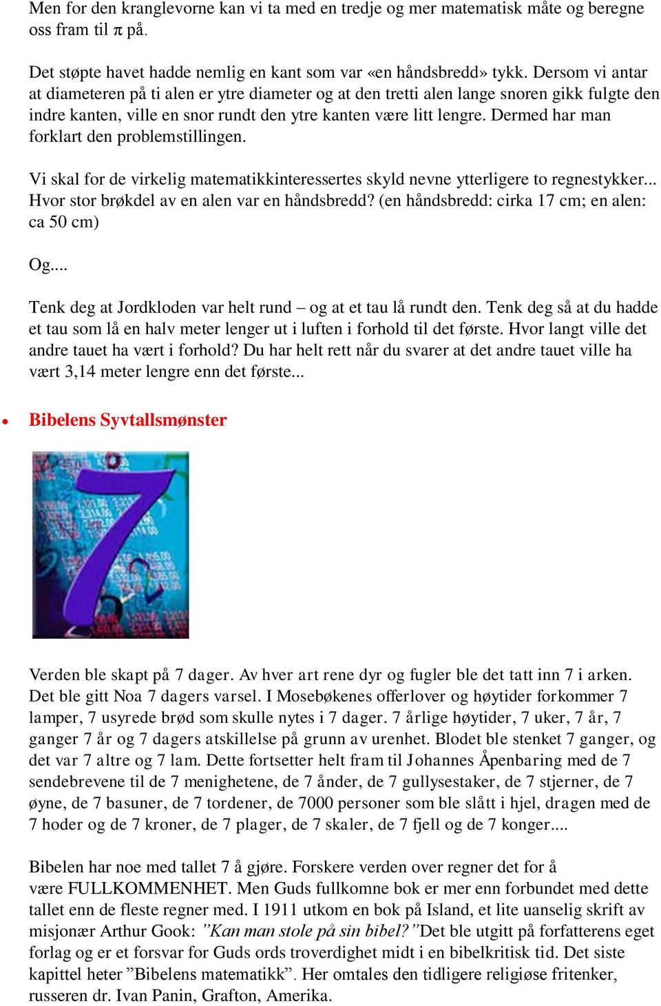 Dermed har man forklart den problemstillingen. Vi skal for de virkelig matematikkinteressertes skyld nevne ytterligere to regnestykker... Hvor stor brøkdel av en alen var en håndsbredd?