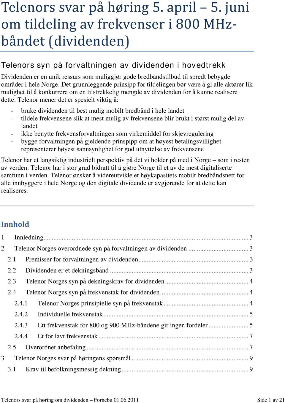 bebygde områder i hele Norge. Det grunnleggende prinsipp for tildelingen bør være å gi alle aktører lik mulighet til å konkurrere om en tilstrekkelig mengde av dividenden for å kunne realisere dette.